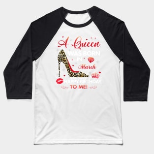 A queen was born in march Baseball T-Shirt